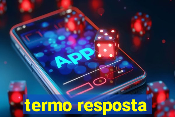 termo resposta