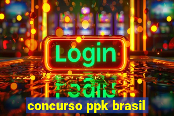 concurso ppk brasil