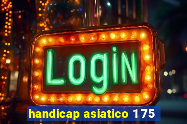 handicap asiatico 1 75