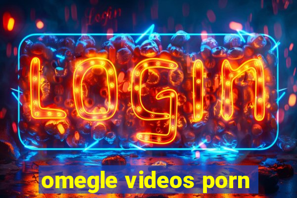 omegle videos porn