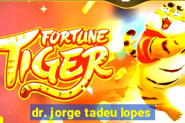 dr. jorge tadeu lopes