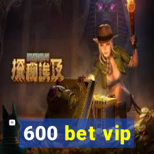 600 bet vip