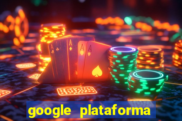 google plataforma de jogos