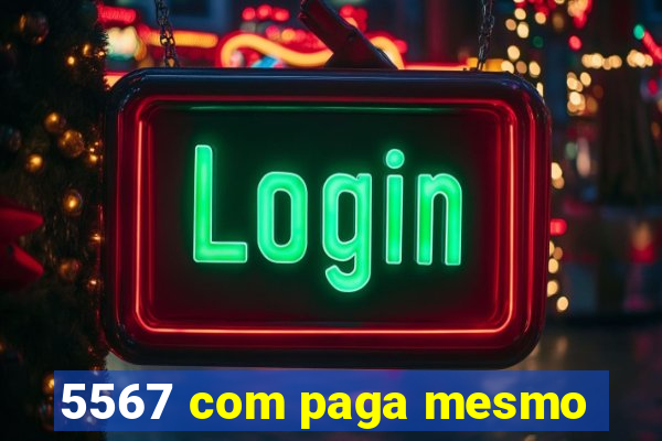 5567 com paga mesmo