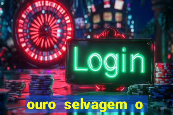 ouro selvagem o que aconteceu na vida