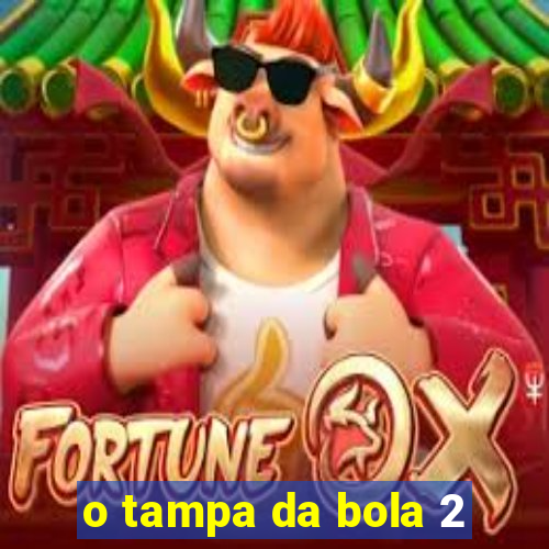 o tampa da bola 2