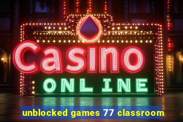 unblocked games 77 classroom