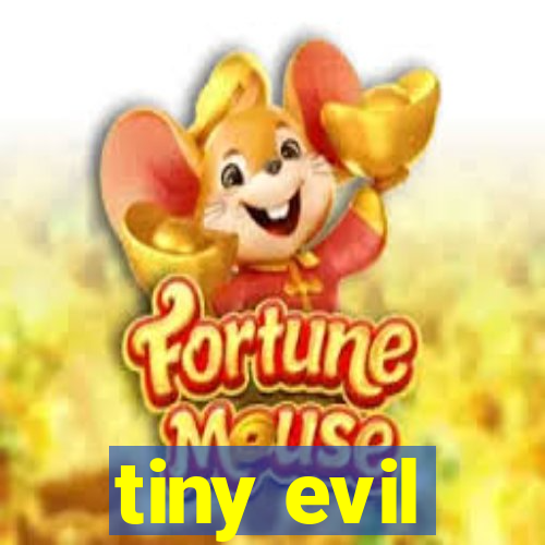 tiny evil