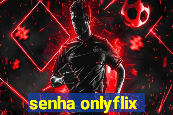 senha onlyflix