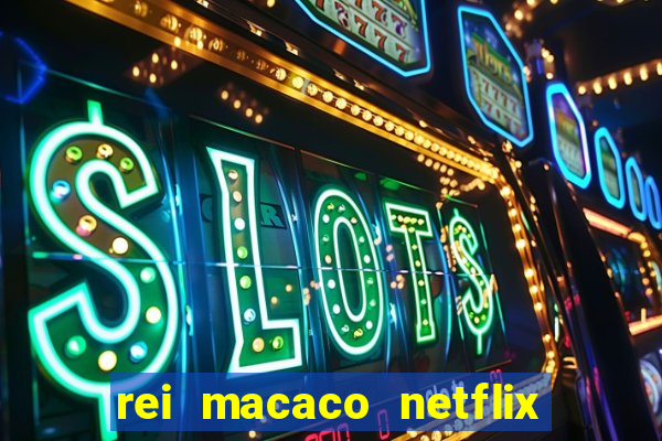 rei macaco netflix 3 temporada