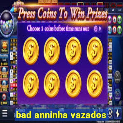 bad anninha vazados