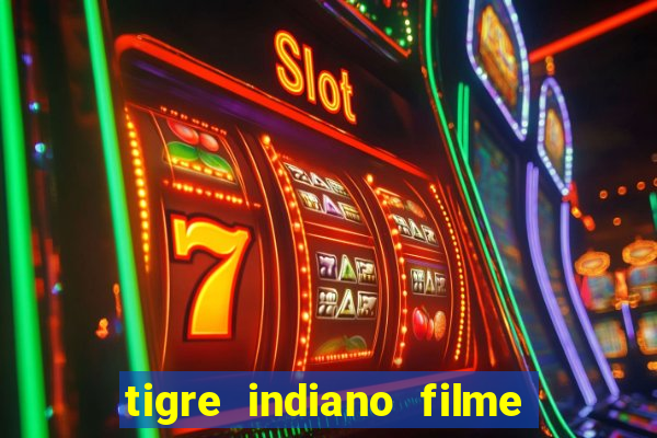 tigre indiano filme indiano tigre e drago