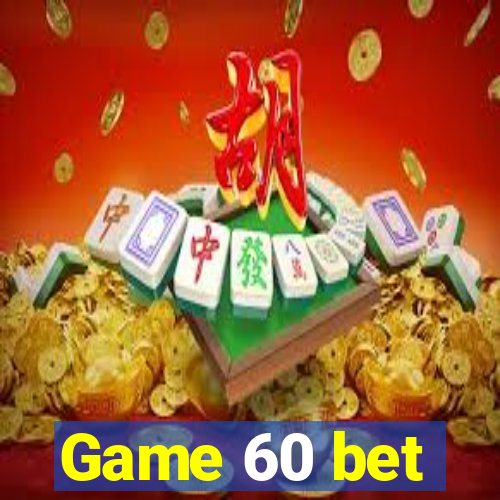 Game 60 bet