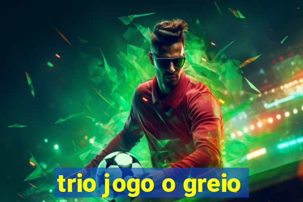 trio jogo o greio