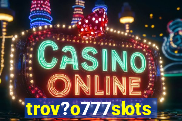 trov?o777slots