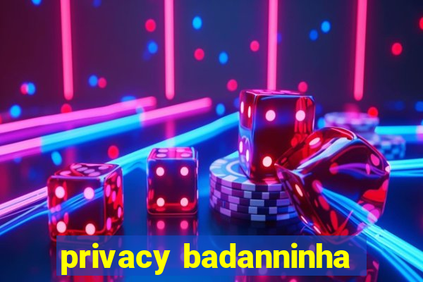 privacy badanninha