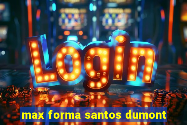 max forma santos dumont