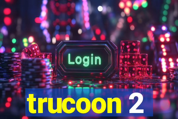 trucoon 2