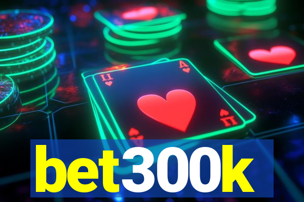 bet300k