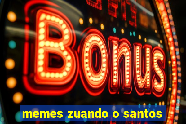 memes zuando o santos