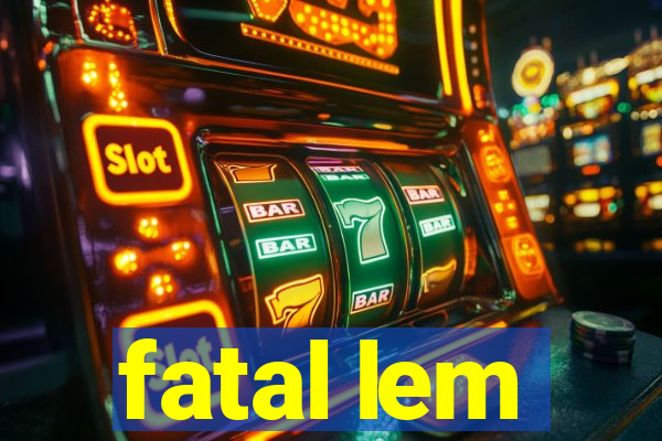 fatal lem