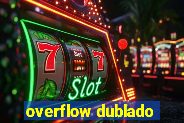 overflow dublado