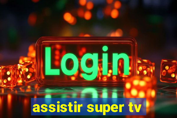 assistir super tv