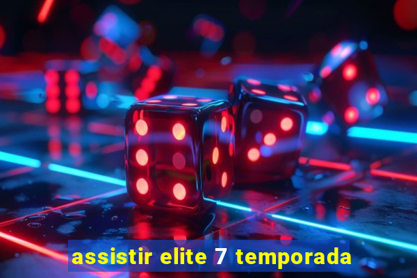 assistir elite 7 temporada