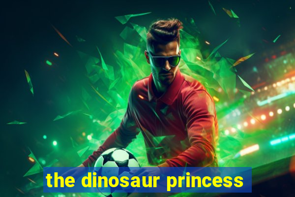 the dinosaur princess