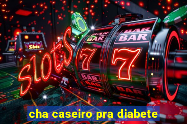 cha caseiro pra diabete