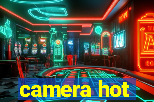 camera hot