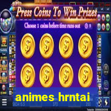 animes hrntai