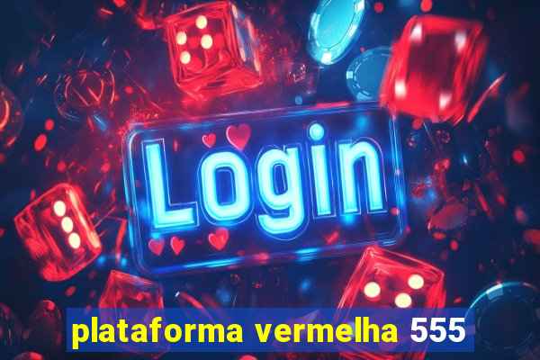 plataforma vermelha 555