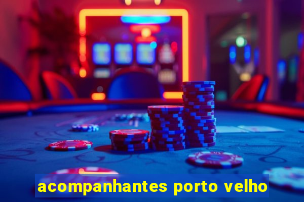 acompanhantes porto velho