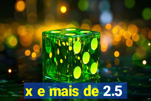 x e mais de 2.5