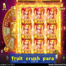 fruit crush para ganhar dinheiro
