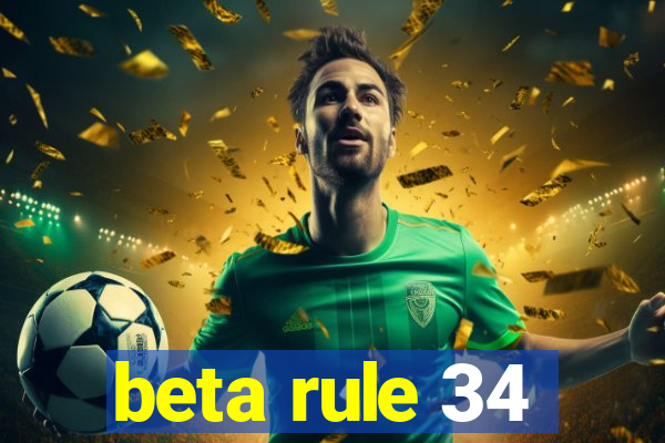 beta rule 34
