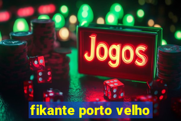 fikante porto velho
