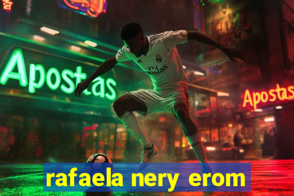 rafaela nery erom