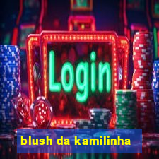 blush da kamilinha