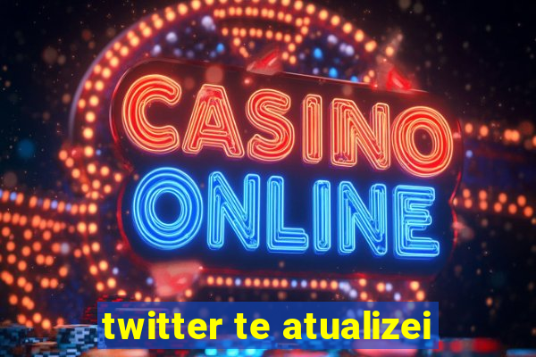twitter te atualizei