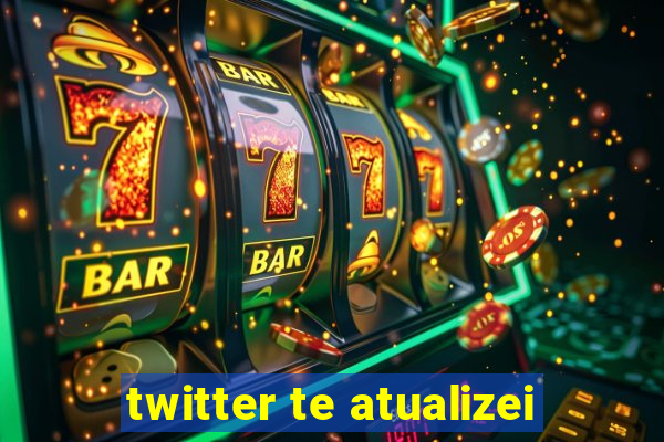 twitter te atualizei