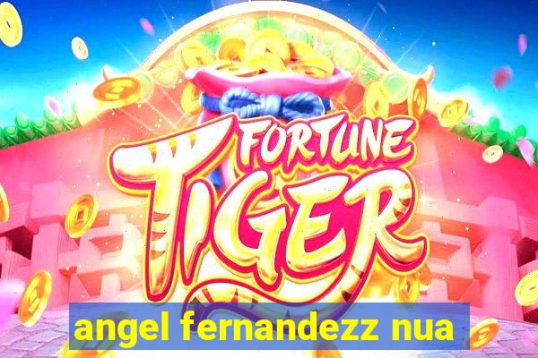 angel fernandezz nua