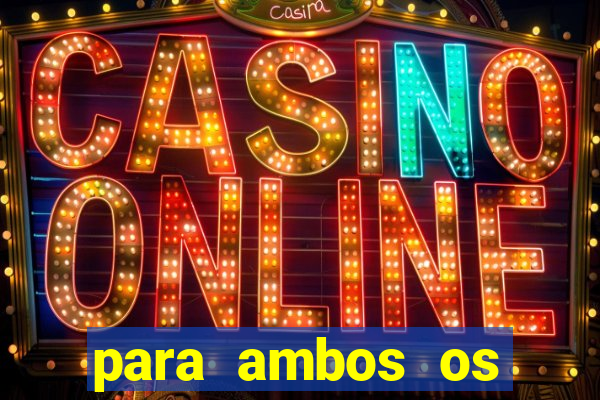para ambos os times marcam 1 e 2 tempo