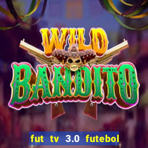 fut tv 3.0 futebol ao vivo
