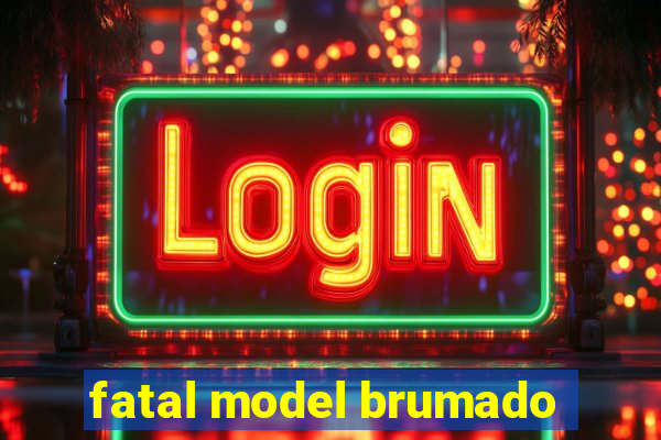 fatal model brumado