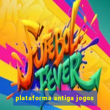 plataforma antiga jogos