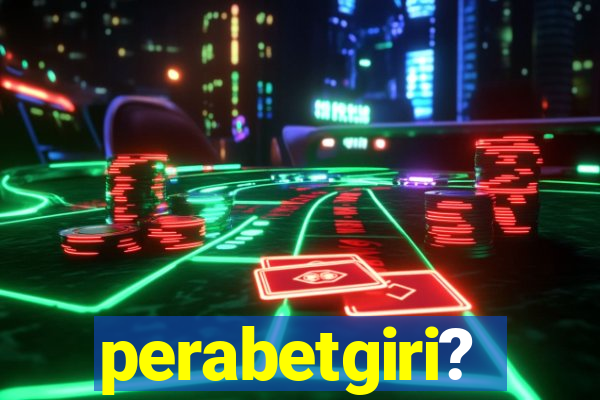 perabetgiri?