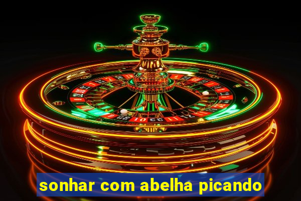 sonhar com abelha picando