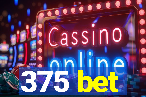 375 bet